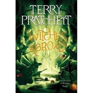 Witches Abroad: A Discworld Novel -- Terry Pratchett